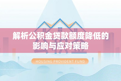 濠江解析公积金贷款额度降低的影响与应对策略