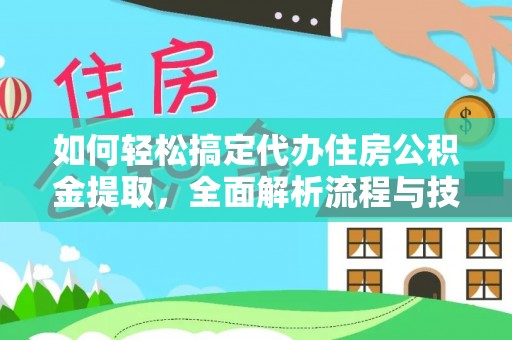 濠江如何轻松搞定代办住房公积金提取，全面解析流程与技巧