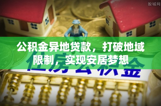 濠江公积金异地贷款，打破地域限制，实现安居梦想