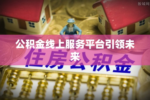 濠江公积金线上服务平台引领未来