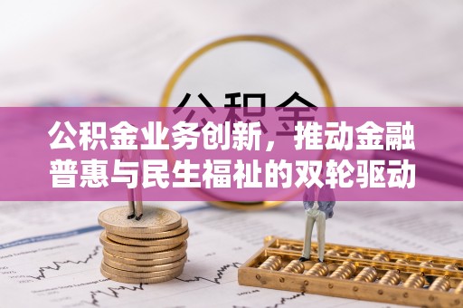 濠江公积金业务创新，推动金融普惠与民生福祉的双轮驱动