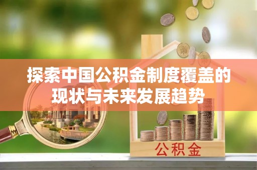 濠江探索中国公积金制度覆盖的现状与未来发展趋势