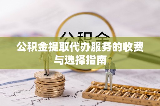 濠江公积金提取代办服务的收费与选择指南