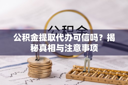 濠江公积金提取代办可信吗？揭秘真相与注意事项