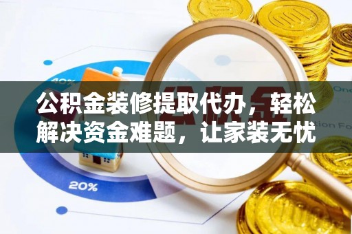 濠江公积金装修提取代办，轻松解决资金难题，让家装无忧
