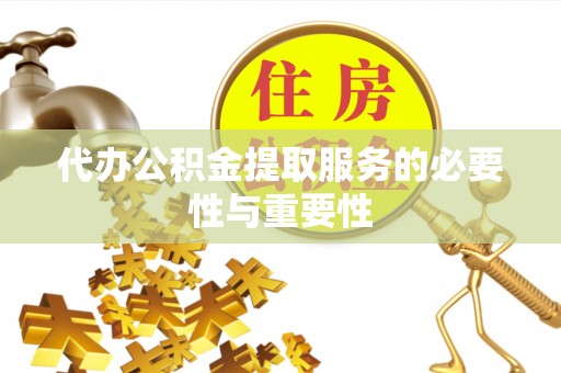 濠江代办公积金提取服务的必要性与重要性