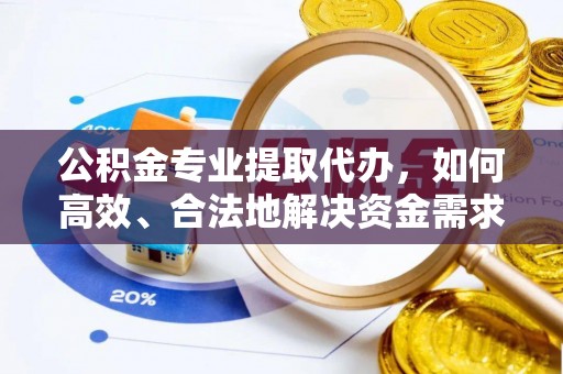 濠江公积金专业提取代办，如何高效、合法地解决资金需求？