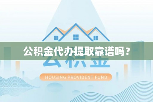 濠江公积金代办提取靠谱吗？