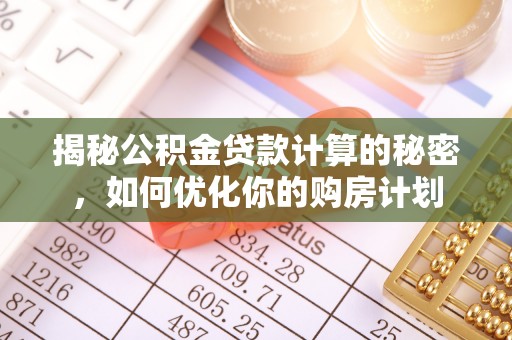 濠江揭秘公积金贷款计算的秘密，如何优化你的购房计划