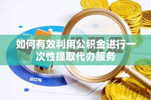 濠江如何有效利用公积金进行一次性提取代办服务