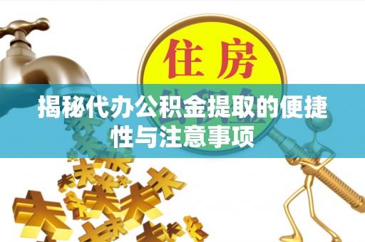 濠江揭秘代办公积金提取的便捷性与注意事项