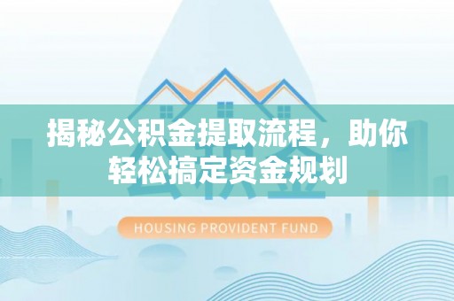 濠江揭秘公积金提取流程，助你轻松搞定资金规划