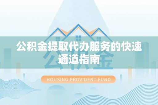 濠江公积金提取代办服务的快速通道指南