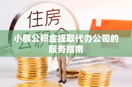 濠江小额公积金提取代办公司的服务指南