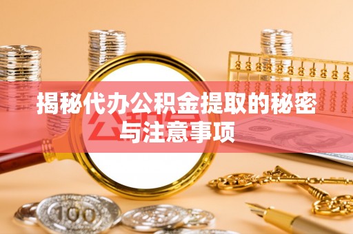 濠江揭秘代办公积金提取的秘密与注意事项