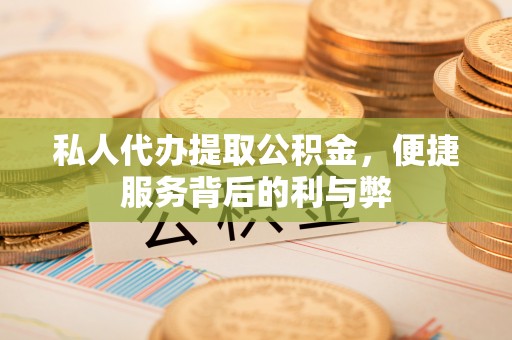 濠江私人代办提取公积金，便捷服务背后的利与弊
