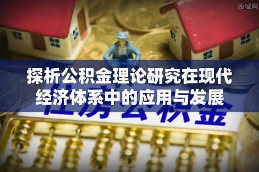 濠江探析公积金理论研究在现代经济体系中的应用与发展