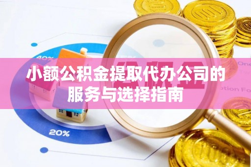 濠江小额公积金提取代办公司的服务与选择指南
