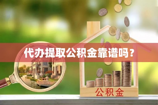 濠江代办提取公积金靠谱吗？
