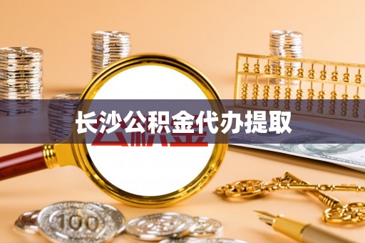 濠江长沙公积金代办提取