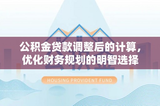 濠江公积金贷款调整后的计算，优化财务规划的明智选择