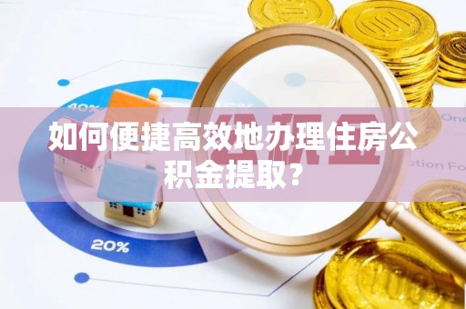 濠江如何便捷高效地办理住房公积金提取？