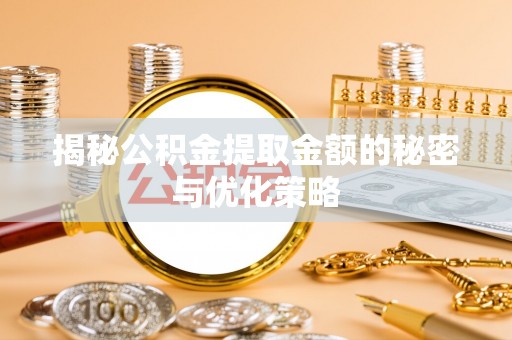 濠江揭秘公积金提取金额的秘密与优化策略