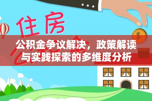 濠江公积金争议解决，政策解读与实践探索的多维度分析