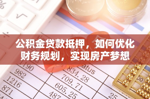 濠江公积金贷款抵押，如何优化财务规划，实现房产梦想