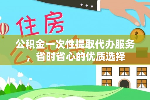 濠江公积金一次性提取代办服务，省时省心的优质选择