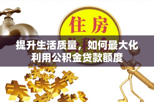 濠江提升生活质量，如何最大化利用公积金贷款额度