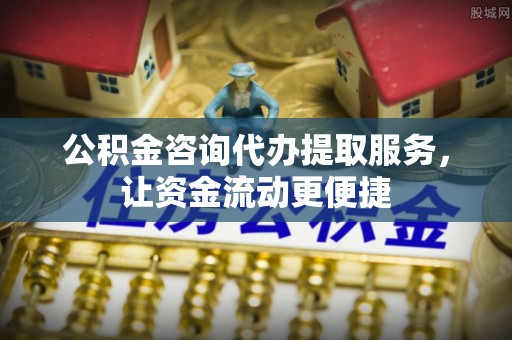 濠江公积金咨询代办提取服务，让资金流动更便捷