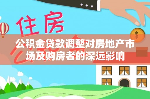 濠江公积金贷款调整对房地产市场及购房者的深远影响