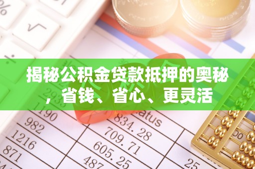 濠江揭秘公积金贷款抵押的奥秘，省钱、省心、更灵活