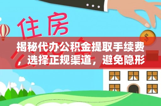 濠江揭秘代办公积金提取手续费，选择正规渠道，避免隐形陷阱