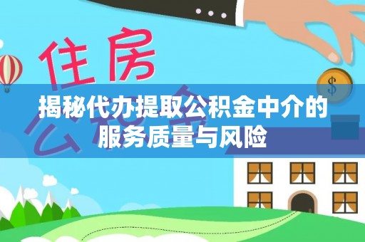 濠江揭秘代办提取公积金中介的服务质量与风险