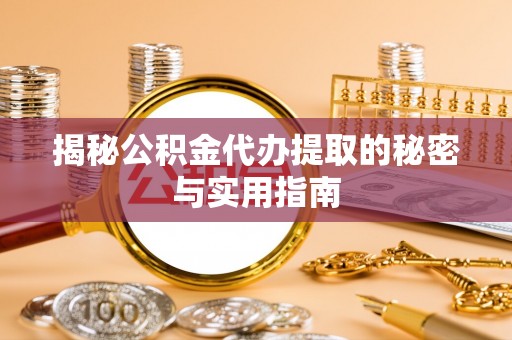 濠江揭秘公积金代办提取的秘密与实用指南